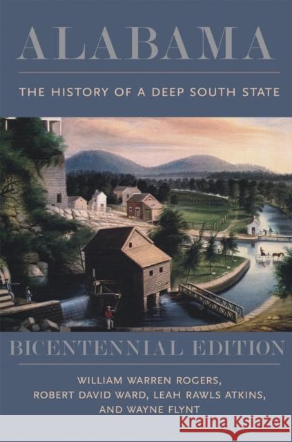 Alabama: The History of a Deep South State, Bicentennial Edition William Warren Rogers Robert David Ward Leah Rawls Atkins 9780817319748