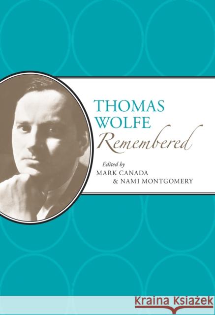 Thomas Wolfe Remembered Mark Canada Nami Montgomery 9780817319908 University Alabama Press