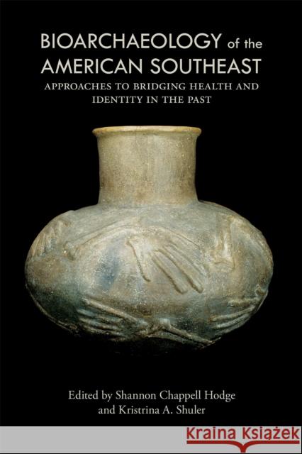 Bioarchaeology of the American Southeast: Approaches to Bridging Health and Identity in the Past Shannon Chappell Hodge Kristrina A. Shuler Mary Lucas Powell 9780817319915