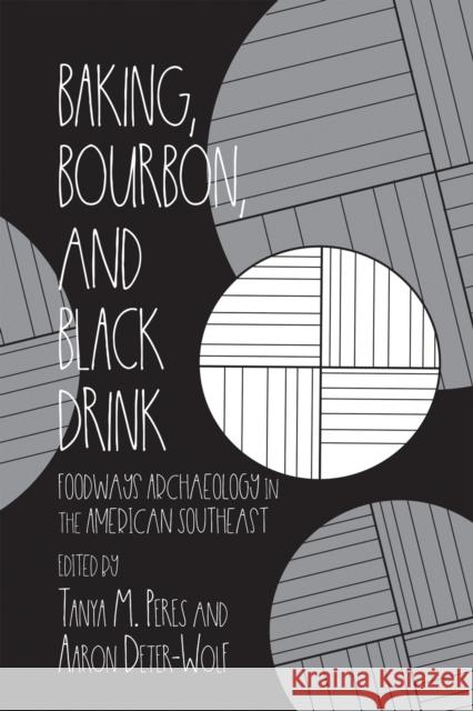 Baking, Bourbon, and Black Drink: Foodways Archaeology in the American Southeast Tanya M. Peres Aaron Deter-Wolf Rachel V. Briggs 9780817319922 University Alabama Press