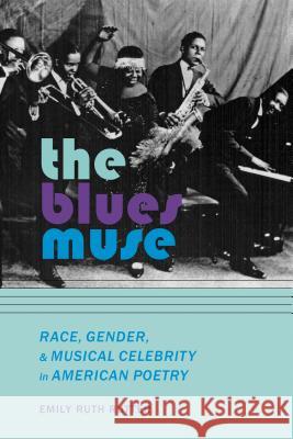 The Blues Muse: Race, Gender, and Musical Celebrity in American Poetry Emily Ruth Rutter 9780817319946 University Alabama Press