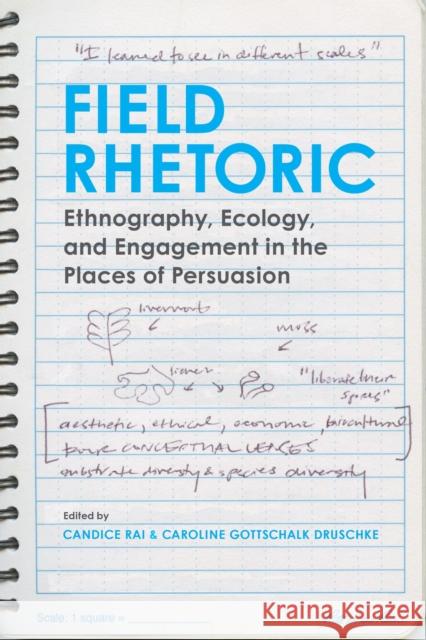 Field Rhetoric: Ethnography, Ecology, and Engagement in the Places of Persuasion Candice Rai Caroline Gottschalk Druschke Candice Rai 9780817319953 University Alabama Press