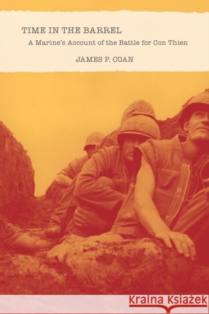 Time in the Barrel: A Marine's Account of the Battle for Con Thien James P. Coan 9780817319991
