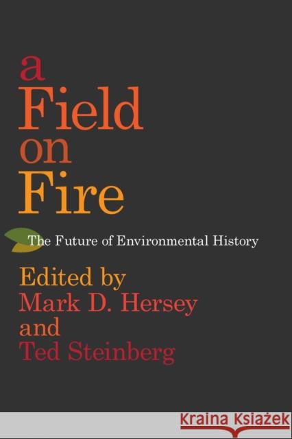 A Field on Fire: The Future of Environmental History Hersey, Mark D. 9780817320010 University Alabama Press