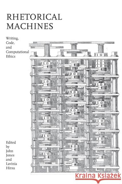 Rhetorical Machines: Writing, Code, and Computational Ethics John Jones Lavinia Hirsu John Jones 9780817320218 The University of Alabama Press