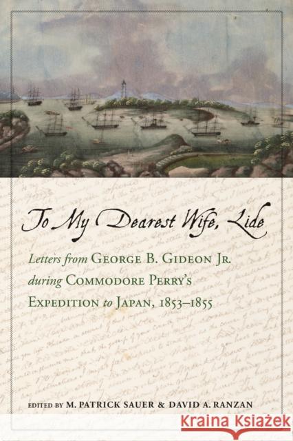 To My Dearest Wife, Lide: Letters from George B. Gideon Jr. during Commodore Perry’s Expedition to Japan, 1853–1855 David A. Ranzan 9780817320232