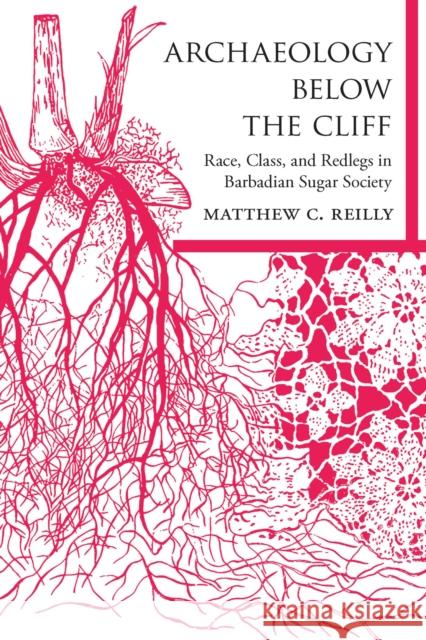Archaeology Below the Cliff: Race, Class, and Redlegs in Barbadian Sugar Society Matthew C. Reilly 9780817320287 University Alabama Press