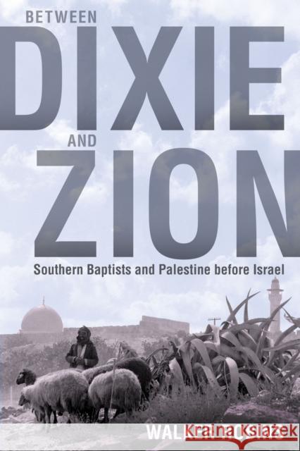 Between Dixie and Zion: Southern Baptists and Palestine Before Israel Walker Robins 9780817320485 University Alabama Press