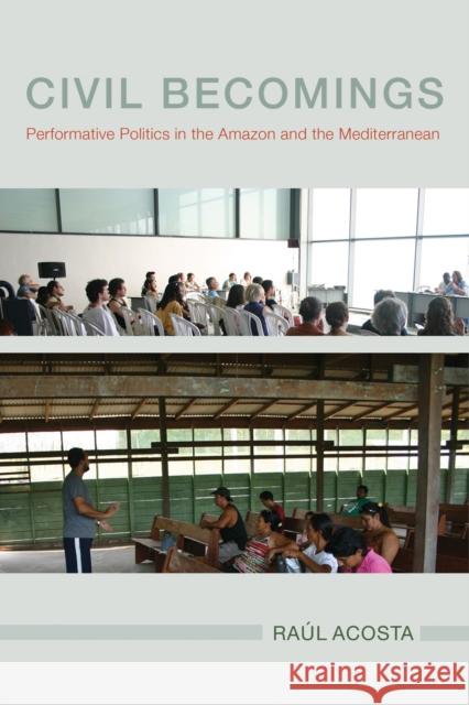 Civil Becomings: Performative Politics in the Amazon and the Mediterranean Raul Acosta 9780817320676 University Alabama Press