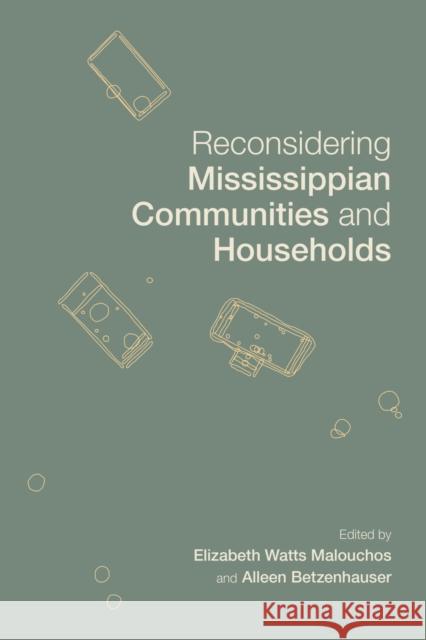 Reconsidering Mississippian Communities and Households Elizabeth Watt Alleen Betzenhauser Gregory D. Wilson 9780817320881 University Alabama Press