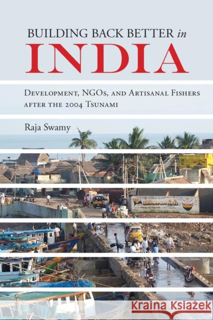 Building Back Better in India: Development, Ngos, and Artisanal Fishers After the 2004 Tsunami Raja Swamy 9780817320973 University Alabama Press