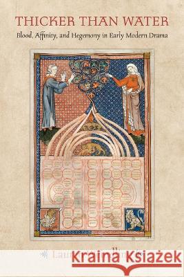 Thicker Than Water: Blood, Affinity, and Hegemony in Early Modern Drama Lauren Weindling 9780817321482 University Alabama Press