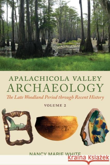 Apalachicola Valley Archaeology: The Late Woodland Period through Recent History, Volume 2 Nancy Marie White 9780817321819 University Alabama Press