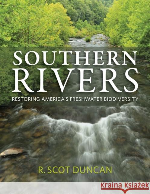 Southern Rivers: Restoring America's Freshwater Biodiversity R. Scot Duncan 9780817321826 The University of Alabama Press