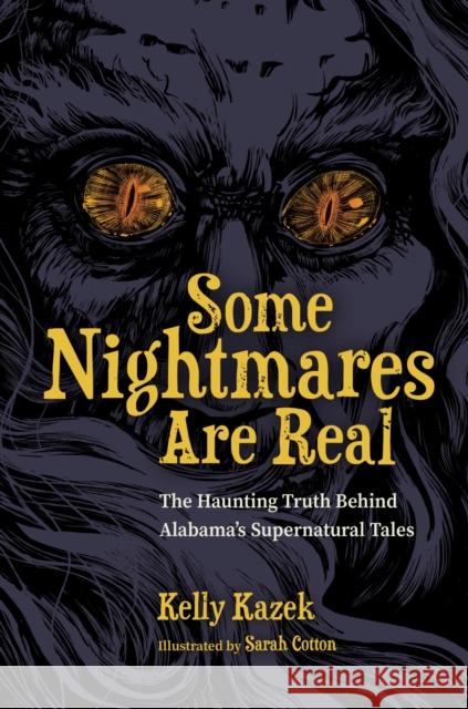 Some Nightmares Are Real: The Haunting Truth Behind Alabama's Supernatural Tales Kelly Kazek Sarah Cotton 9780817322007 University Alabama Press