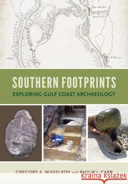 Southern Footprints: Exploring Gulf Coast Archaeology Gregory A. Waselkov Philip J. Carr Frye Gaillard 9780817322052 University Alabama Press
