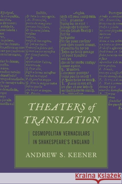 Theaters of Translation: Cosmopolitan Vernaculars in Shakespeare's England Andrew S. Keener 9780817322328 University Alabama Press