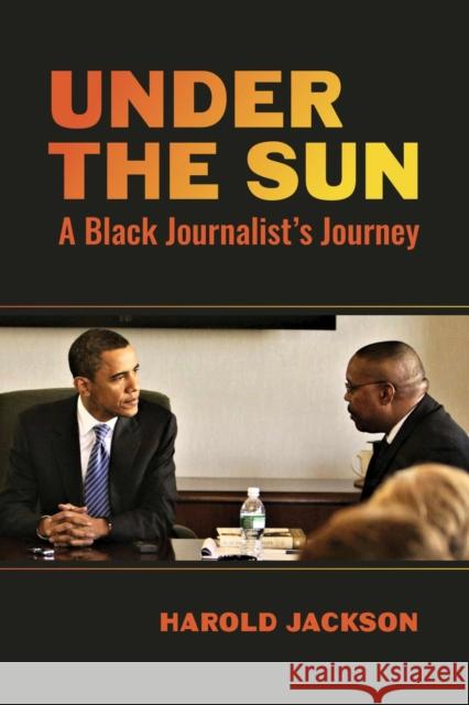 Under the Sun: A Black Journalist's Journey Harold Jackson 9780817322366 University Alabama Press