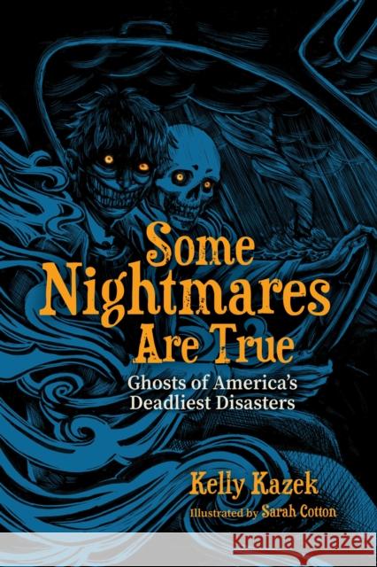 Some Nightmares Are True: Ghosts of America's Deadliest Disasters Kelly Kazek 9780817322533 University Alabama Press
