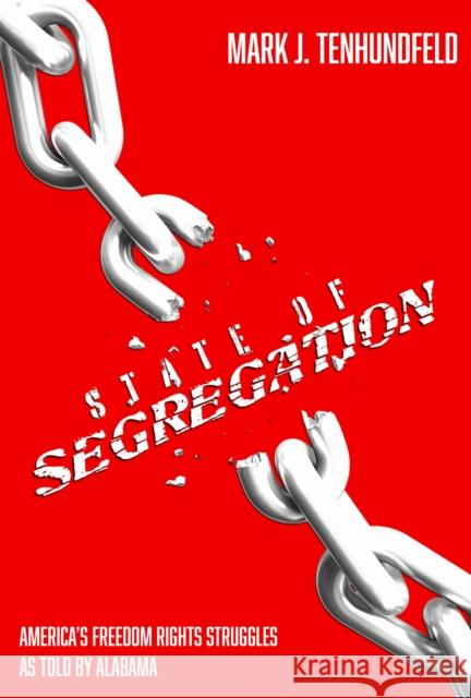 State of Segregation: America's Freedom Rights Struggles, as Told by Alabama Mark J. Tenhundfeld 9780817322625 University Alabama Press