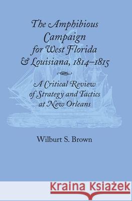 Amphibious Campaign for West Florida and Louisiana Wilburt S. Brown 9780817350161 University Alabama Press