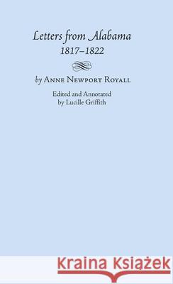 Letters from Alabama, 1817-1822 Anne Newport Royall Lucille Griffith 9780817350345 University Alabama Press