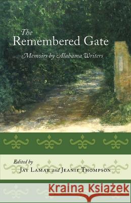 The Remembered Gate: Memoirs by Alabama Writers Jeanie Thompson Jay LaMar Alabama Writers 9780817350543 University of Alabama Press
