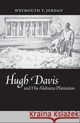 Hugh Davis and His Alabama Plantation Weymouth T. Jordan Jordan Weymouth 9780817350659 University Alabama Press