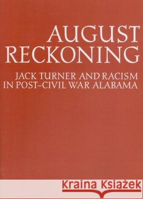 August Reckoning: Jack Turner and Racism in Post-Civil War Alabama Rogers, William Warren 9780817351199
