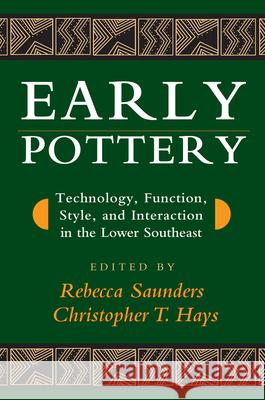 Early Pottery: Technology, Function, Style, and Interaction in the Lower Southeast Saunders, Rebecca 9780817351274 University Alabama Press