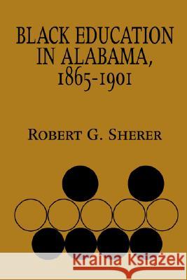 Black Education in Alabama, 1865-1901 Robert G. Sherer 9780817351458 University Alabama Press