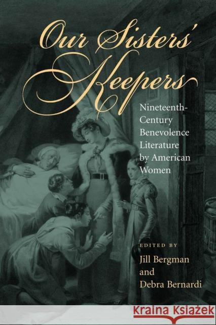 Our Sisters' Keepers: Nineteenth-Century Benevolence Literature by American Women Bergman, Jill Annette 9780817351939 University Alabama Press
