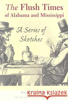 The Flush Times of Alabama and Mississippi: A Series of Sketches Baldwin, Joseph Glover 9780817352844 University Alabama Press