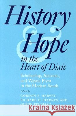 History and Hope in the Heart of Dixie: Scholarship, Activism, and Wayne Flynt in the Modern South Harvey, Gordon E. 9780817353209 University Alabama Press