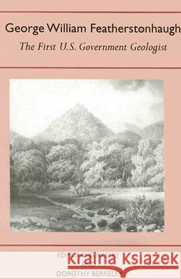 George William Featherstonhaugh: The First U.S. Government Geologist Berkeley, Edmund 9780817353308