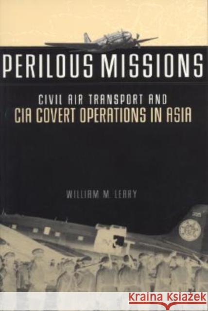 Perilous Missions: Civil Air Transport and CIA Covert Operations in Asia Leary, William M. 9780817353407