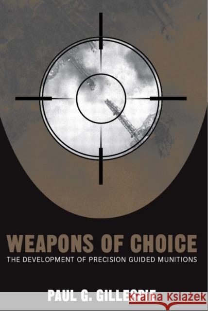 Weapons of Choice: The Development of Precision Guided Munitions Paul G. Gillespie 9780817353537