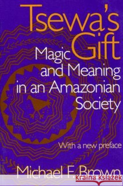 Tsewa's Gift: Magic and Meaning in an Amazonian Society Brown, Michael 9780817353643 Smithsonian Books