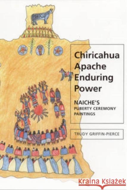Chiricahua Apache Enduring Power: Naiche's Puberty Ceremony Paintings Griffin-Pierce, Trudy 9780817353674 University Alabama Press