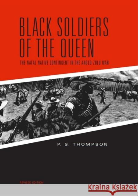Black Soldiers of the Queen: The Natal Native Contingent in the Anglo-Zulu War Thompson, P. S. 9780817353681 University Alabama Press