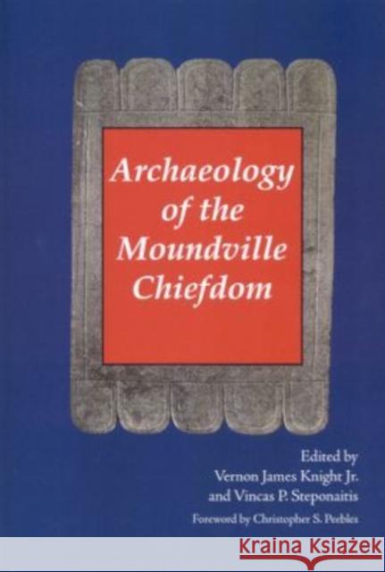 Archaeology of the Moundville Chiefdom Vernon James, Jr. Knight Vincas P. Steponaitis Christopher S. Peebles 9780817354213 University Alabama Press