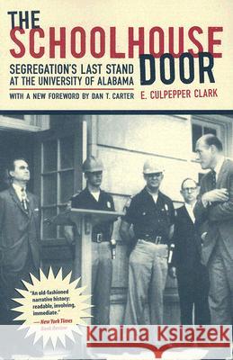 The Schoolhouse Door: Segregation's Last Stand at the University of Alabama Clark, E. Culpepper 9780817354336 Fire Ant Books