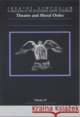 Theatre Symposium, Vol. 15: Theatre and Moral Ordervolume 15 Phillips, M. Scott 9780817354572