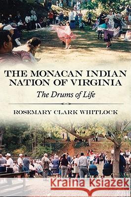 The Monacan Indian Nation of Virginia: The Drums of Life Whitlock, Rosemary Clark 9780817354886
