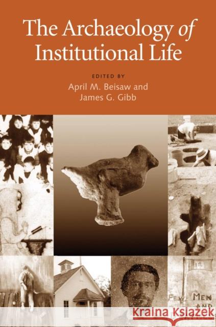 The Archaeology of Institutional Life April M. Beisaw 9780817355166 University of Alabama Press