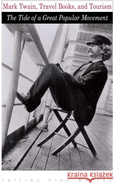 Mark Twain, Travel Books, and Tourism: The Tide of a Great Popular Movement Melton, Jeffrey Alan 9780817355197
