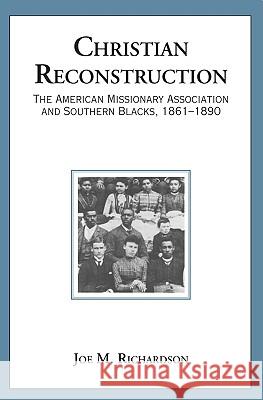Christian Reconstruction: The American Missionary Association and Southern Blacks, 1861-1890 Richardson, Joe M. 9780817355388 University of Alabama Press