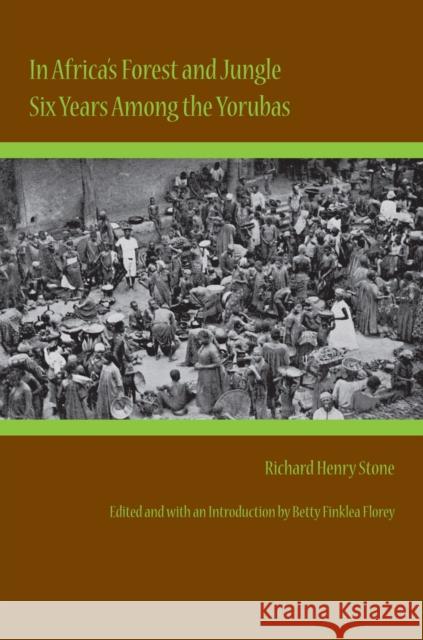In Africa's Forest and Jungle: Six Years Among the Yorubas Stone, Richard Henry 9780817355678 University Alabama Press