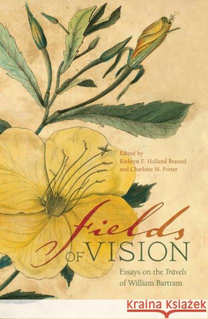 Fields of Vision: Essays on the Travels of William Bartram Braund, Kathryn H. 9780817355715