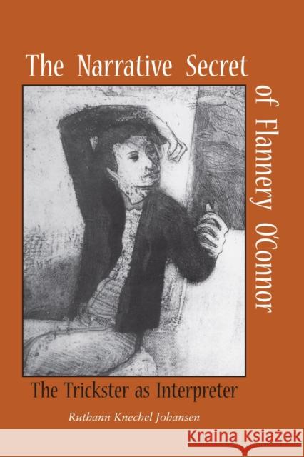 The Narrative Secret of Flannery O'Connor: The Trickster as Interpreter Johansen, Ruthann Knechel 9780817355883